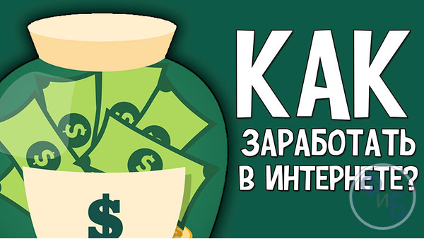 Как заработать в интернете.